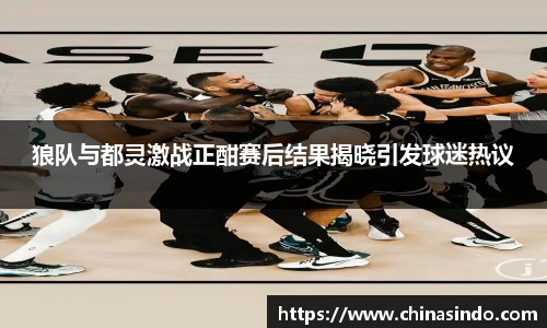 狼队与都灵激战正酣赛后结果揭晓引发球迷热议