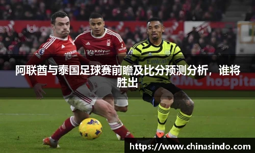 阿联酋与泰国足球赛前瞻及比分预测分析，谁将胜出