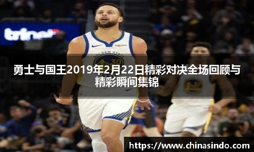 勇士与国王2019年2月22日精彩对决全场回顾与精彩瞬间集锦