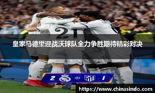 皇家马德里迎战沃球队全力争胜期待精彩对决