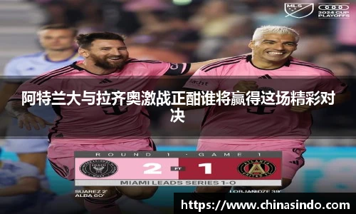 阿特兰大与拉齐奥激战正酣谁将赢得这场精彩对决