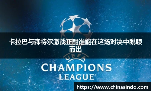 卡拉巴与森特尔激战正酣谁能在这场对决中脱颖而出